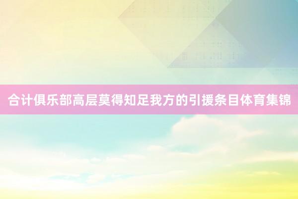 合计俱乐部高层莫得知足我方的引援条目体育集锦