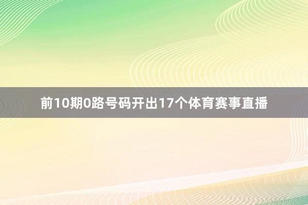 前10期0路号码开出17个体育赛事直播