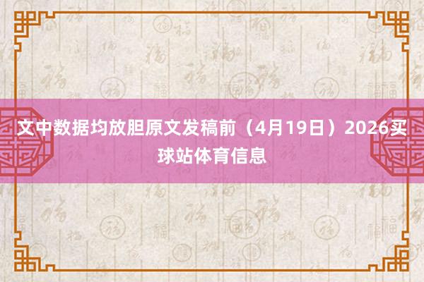 文中数据均放胆原文发稿前（4月19日）2026买球站体育信息